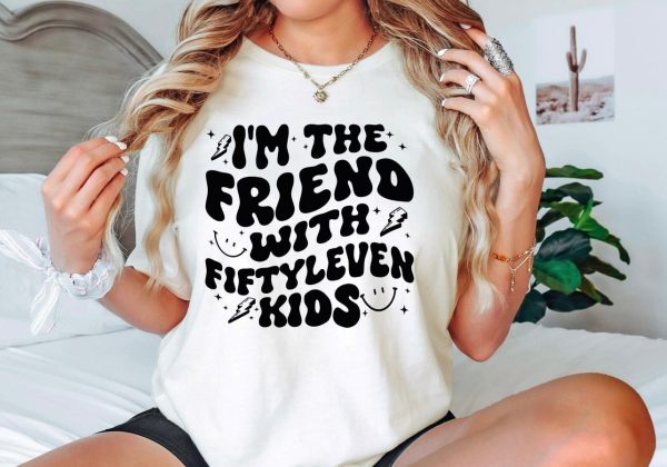 I’m the friend with fiftyleven kids Online Sale